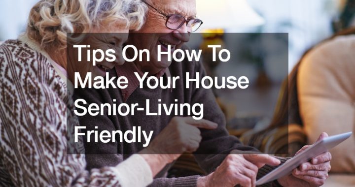 Tips On How To Make Your House Senior-Living Friendly – Fight Hatred